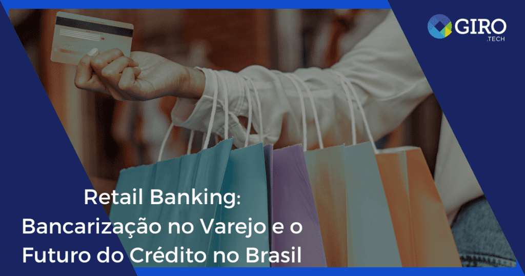 Foto Retail Banking: Bancarização no Varejo e o Futuro do Crédito no Brasil